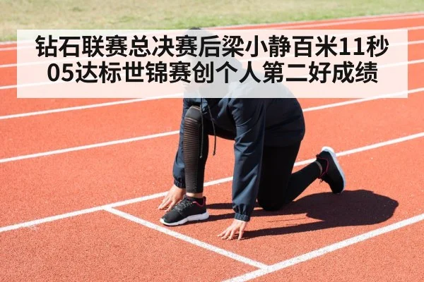 钻石联赛总决赛后梁小静百米11秒05达标世锦赛创个人第二好成绩