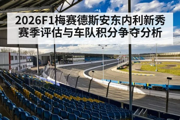 2026F1梅赛德斯安东内利新秀赛季评估与车队积分争夺分析