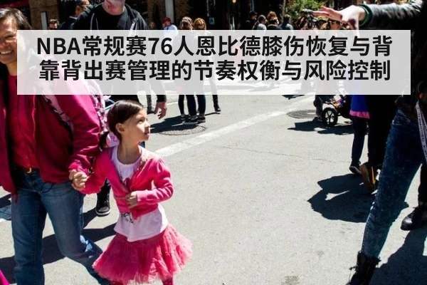 NBA常规赛76人恩比德膝伤恢复与背靠背出赛管理的节奏权衡与风险控制
